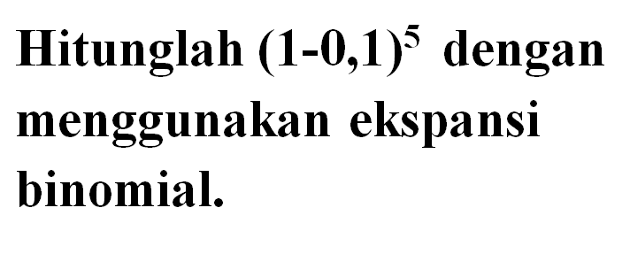 Hitunglah  (1-0,1)^5 dengan menggunakan ekspansi binomial.