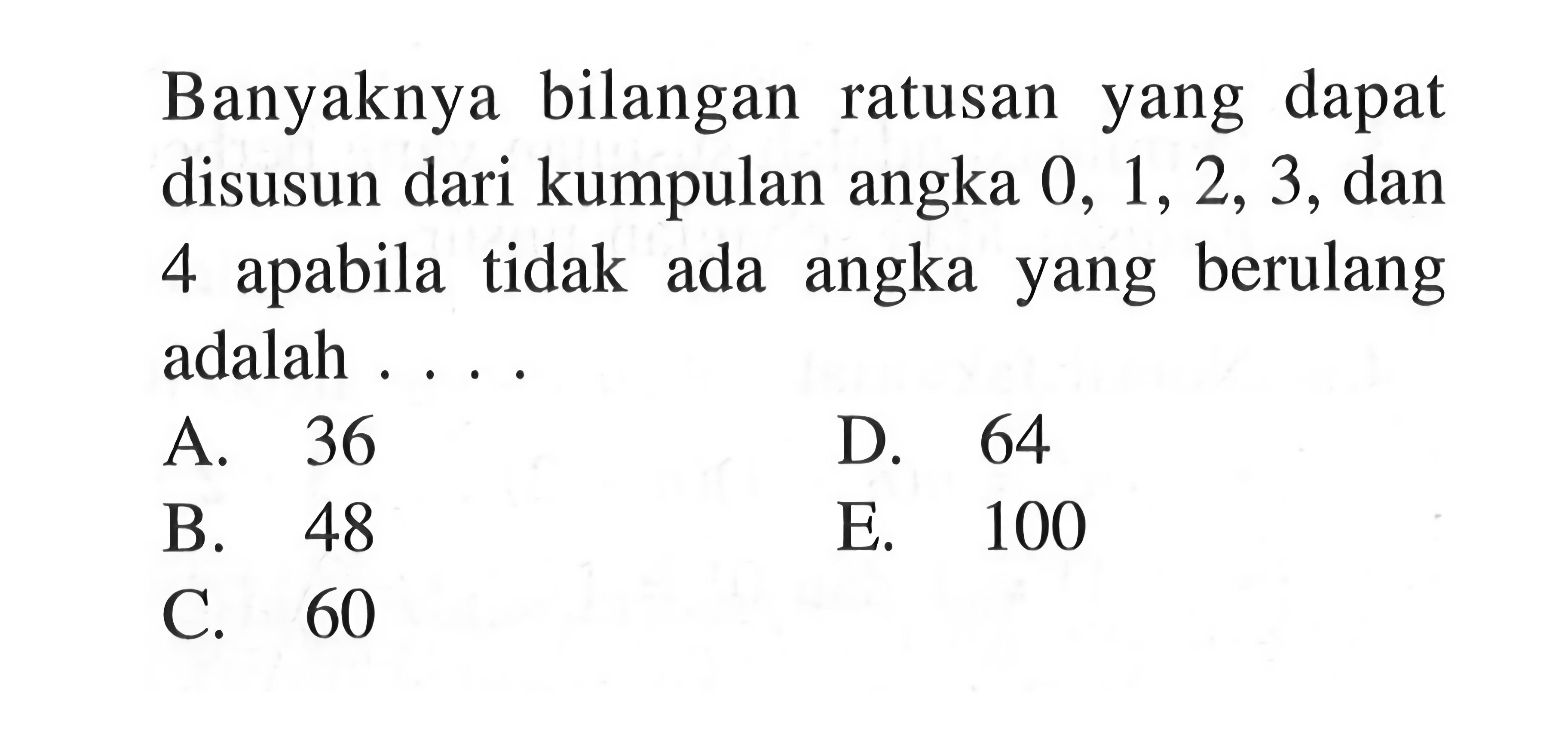 Banyaknya bilangan ratusan yang dapat disusun dari kumpulan angka 0,1,2,3, dan 4 apabila tidak ada angka yang berulang adalah . . . .