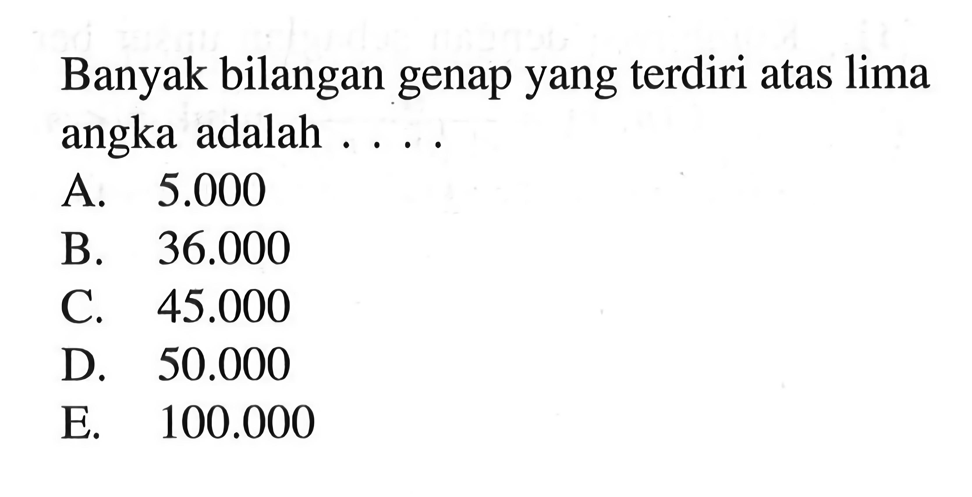 Banyak bilangan genap yang terdiri atas lima angka adalah ....