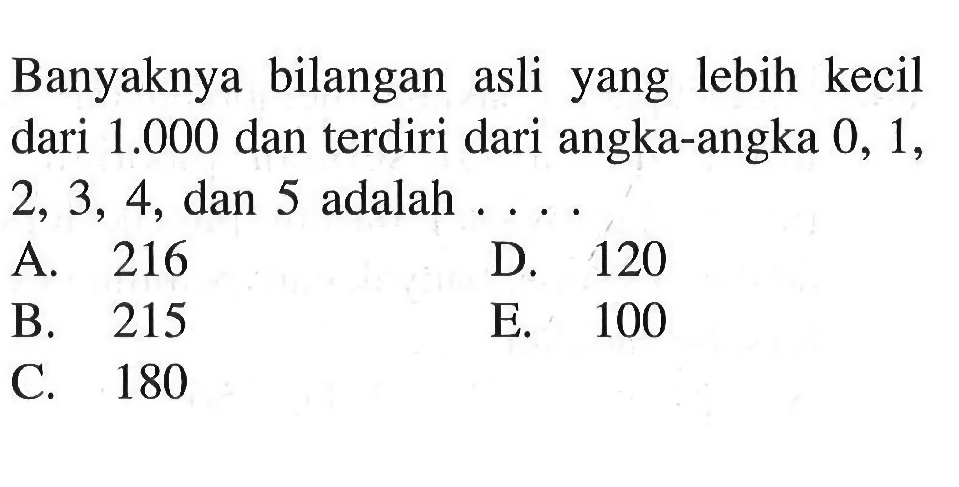 Banyaknya bilangan asli yang lebih kecil dari 1.000 dan terdiri dari angka-angka 0,1,  2,3,4, dan 5 adalah... 