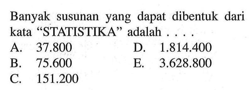 Banyak susunan yang dapat dibentuk dari kata 'STATISTIKA' adalah ....
