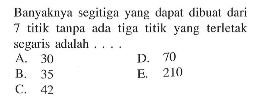 Banyaknya segitiga yang dapat dibuat dari 7 titik tanpa ada tiga titik yang terletak segaris adalah 