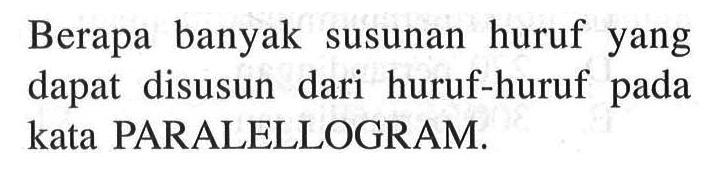 Berapa banyak susunan huruf yang dapat disusun dari huruf-huruf pada kata PARALELLOGRAM.