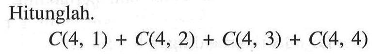 Hitunglah. 
C(4,1)+C(4,2)+C(4,3)+C(4,4)
