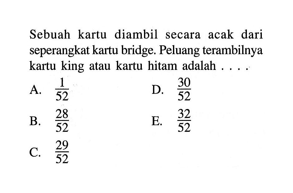 Sebuah kartu diambil secara acak dari seperangkat kartu bridge. Peluang terambilnya kartu king atau kartu hitam adalah ....