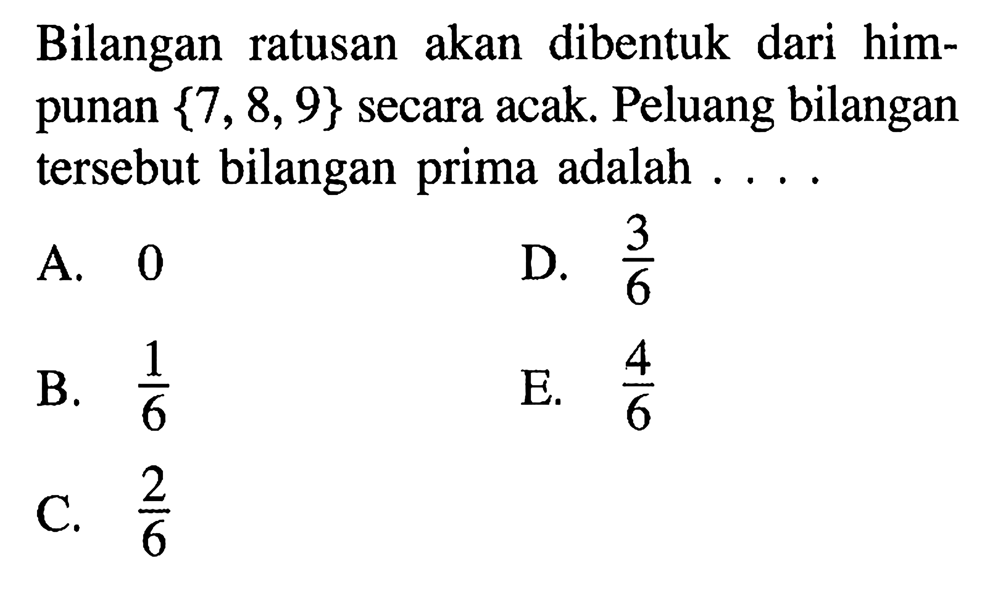Bilangan ratusan akan dibentuk dari himpunan {7,8,9} secara acak. Peluang bilangan tersebut bilangan prima adalah ....