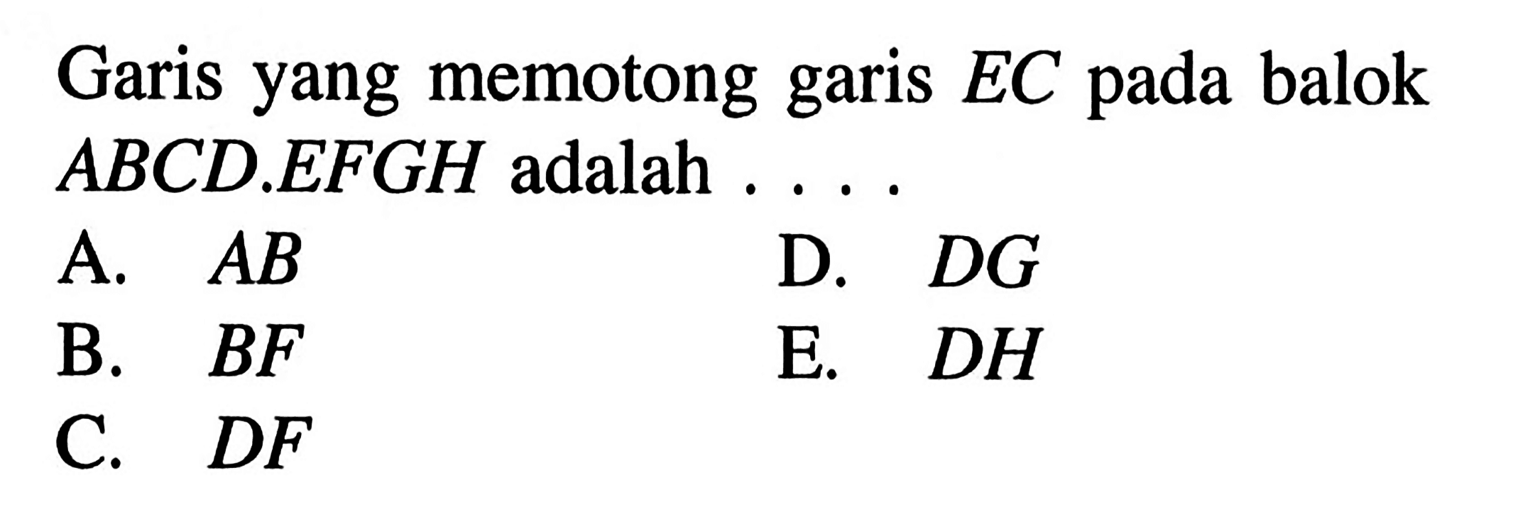 Garis yang memotong garis  EC  pada balok ABCD.EFGH adalah ....