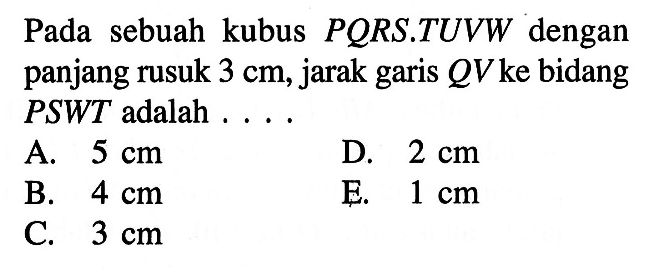 Pada sebuah kubus PORS.TUVW dengan jarak garis QV ke bidang panjang rusuk 3 cm, PSWT adalah