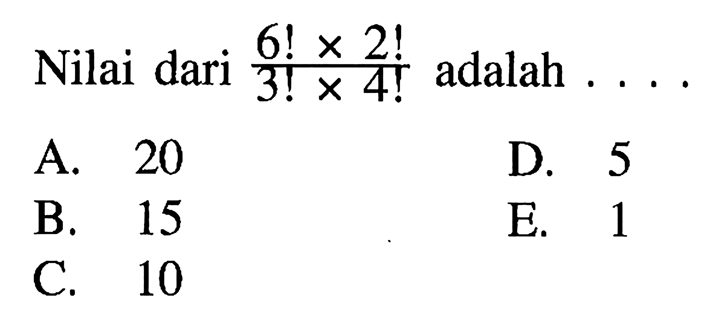 Nilai dari  (6!x2!)/(3!x4!)  adalah  ... 
