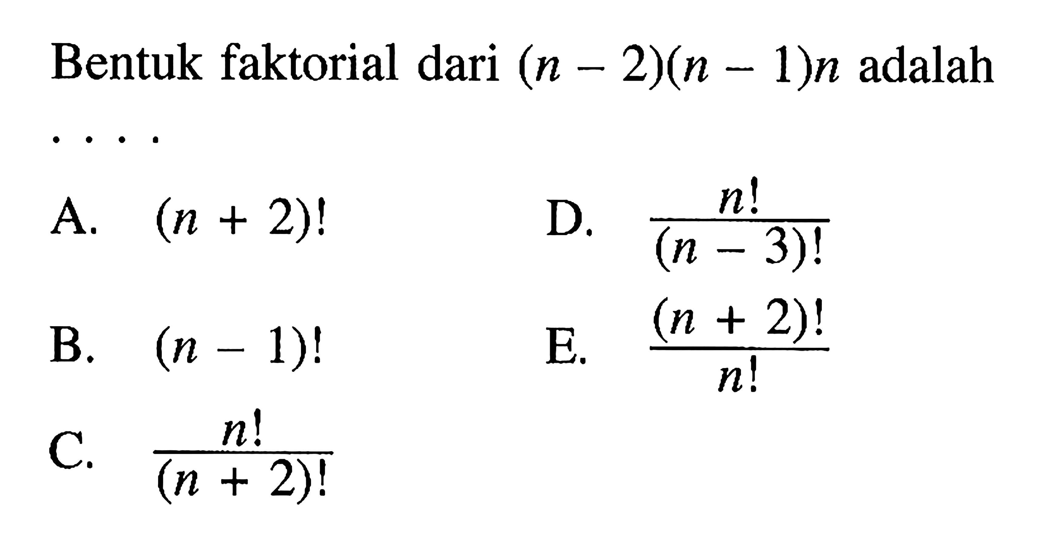 Bentuk faktorial dari (n-2)(n-1)n adalah...