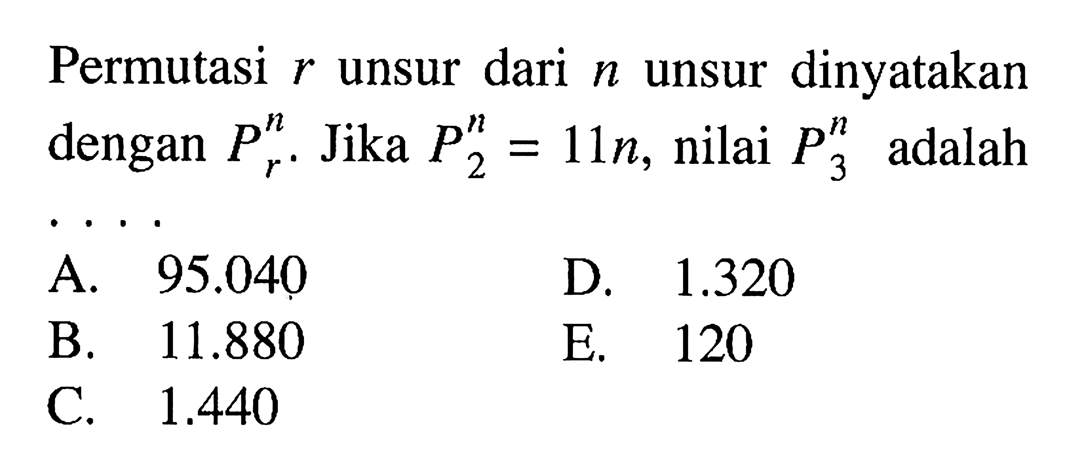 Permutasi r unsur dari n unsur dinyatakan dengan n P r. Jika n P 2=11 n, nilai n P 3 adalah....