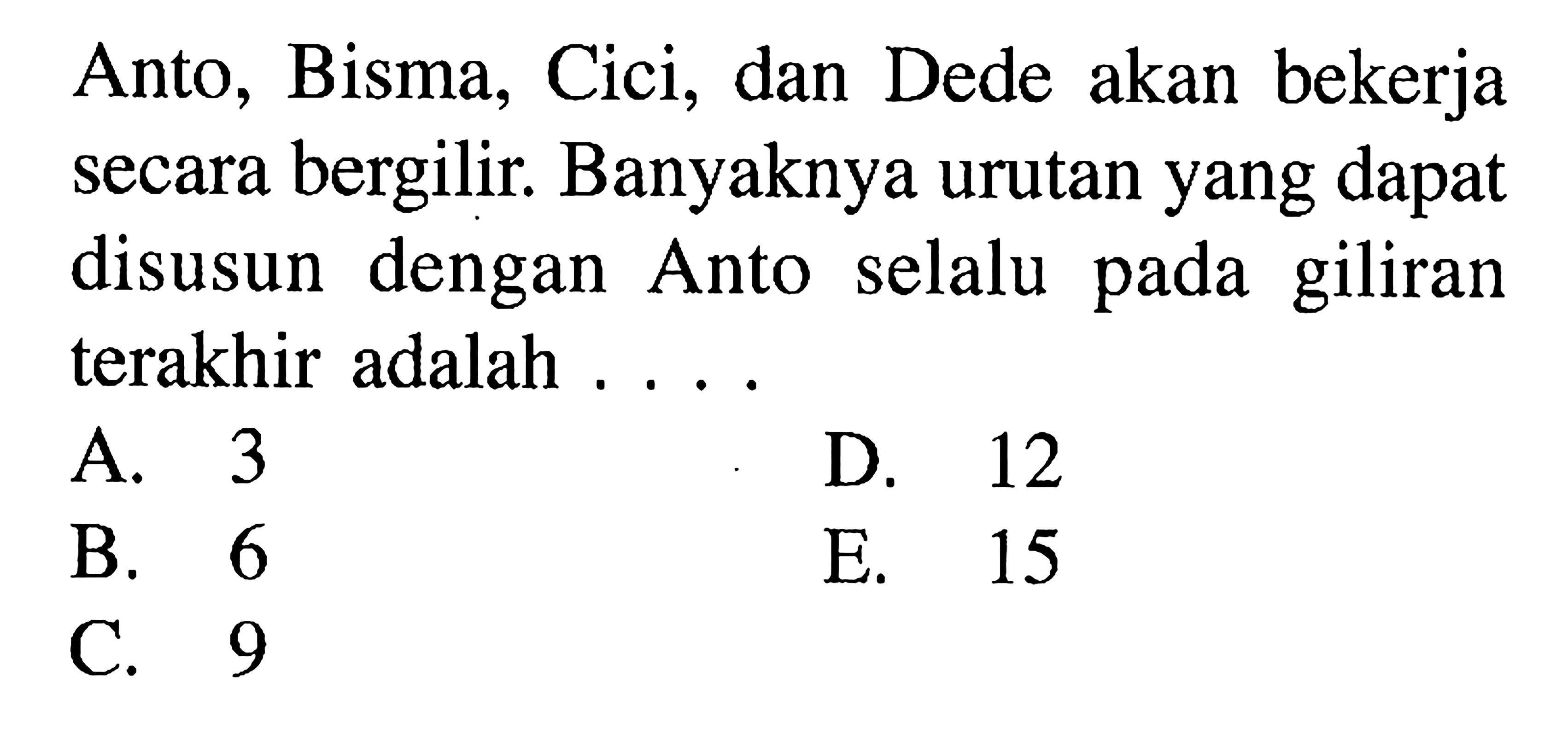 Anto, Bisma, Cici, dan Dede akan bekerja secara bergilir. Banyaknya urutan yang dapat disusun dengan Anto selalu pada giliran terakhir adalah.... 