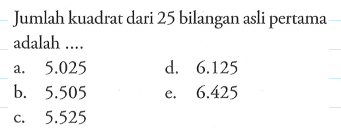 Jumlah kuadrat dari 25 bilangan asli pertama adalah ....