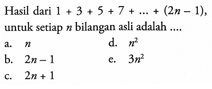 Hasil dari 1+3+5+7+....+ (2n-1), untuk setiap n bilangan asli adalah ....