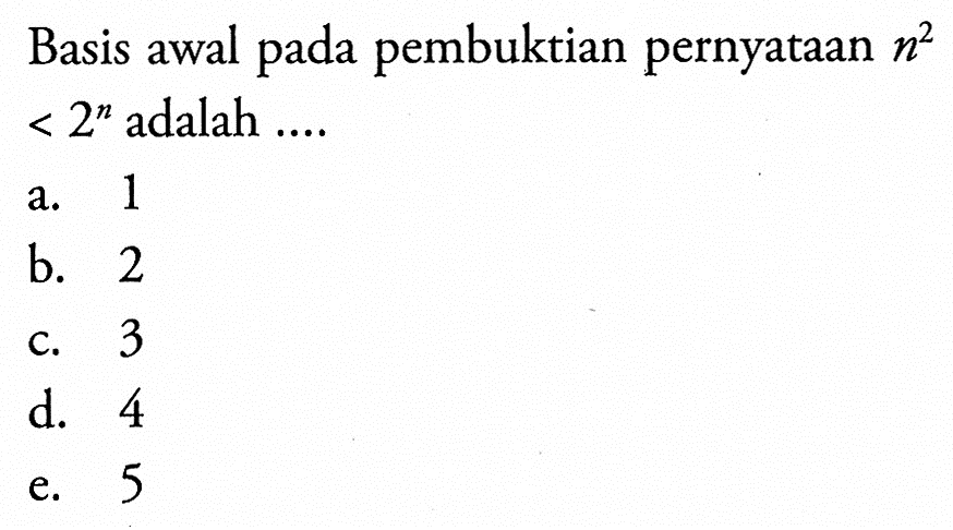 Basis awal pada pembuktian pernyataan n^2<2^n adalah....