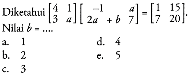 Diketahui [4 1 3 a][-1 a 2a+b 7]=[1 15 7 20]. Nilai b= ....