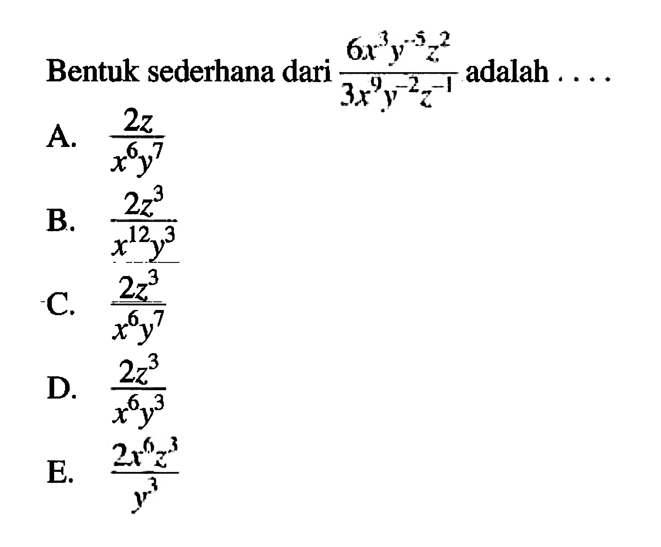 Bentuk sederhana dari (6x^3 y^(-5) z^2)/(3x^9 y^(-2) z^(-1)) adalah....