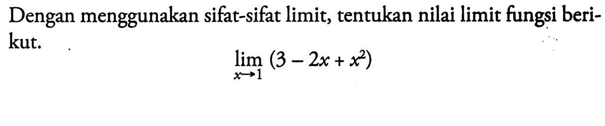 Dengan menggunakan sifat-sifat limit, tentukan nilai limit fungsi berikut.lim x->1(3-2x+x^2)