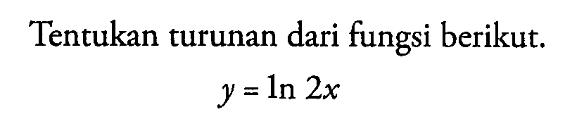 Tentukan turunan dari fungsi berikut.y=ln 2x