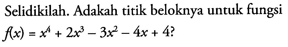 Selidikilah. Adakah titik beloknya untuk fungsi f(x)=x^4+2x^3-3x^2-4x+4? 