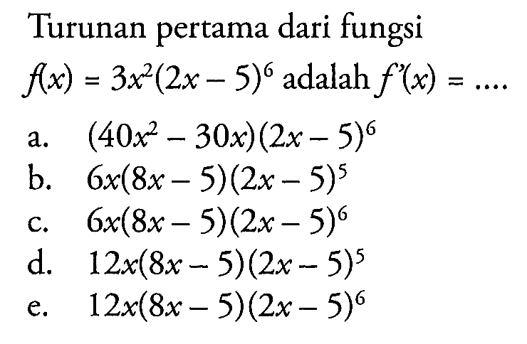 Turunan pertama dari fungsi f(x)=3x^2(2x-5)^6 adalah  f'(x)=..