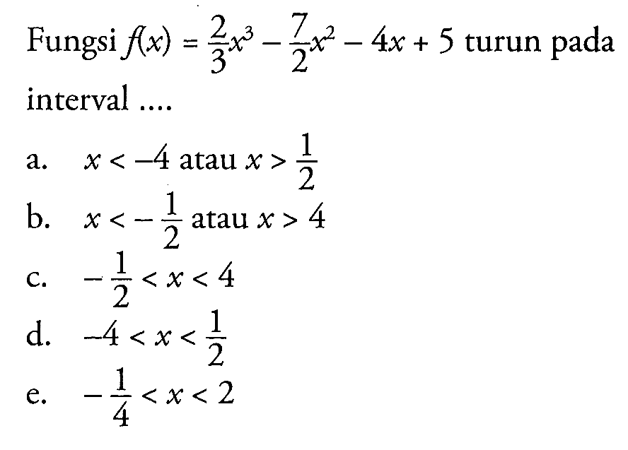 Fungsi  f(x)=2/3x^3-7/2x^2-4x+5  turun pada interval ....