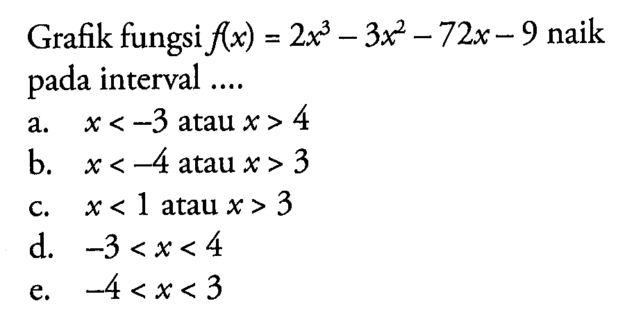 Grafik fungsi f(x)=2x^3-3x^2-72x-9 naik pada interval....