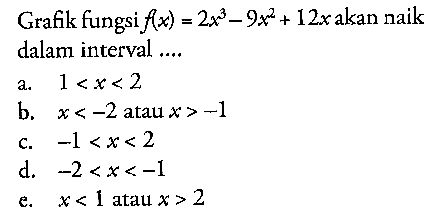 Grafik fungsi f(x)=2x^3-9x^2+12x akan naik dalam interval ....