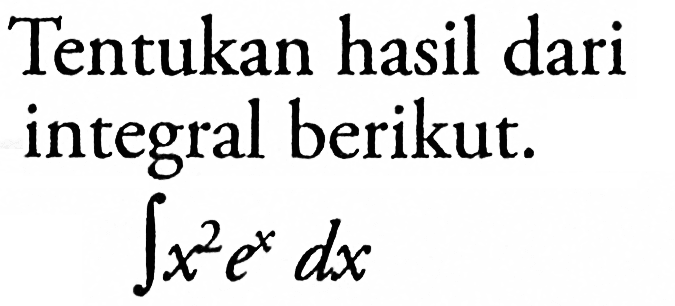 Tentukan hasil dari integral berikut.integral x^2 e^x dx