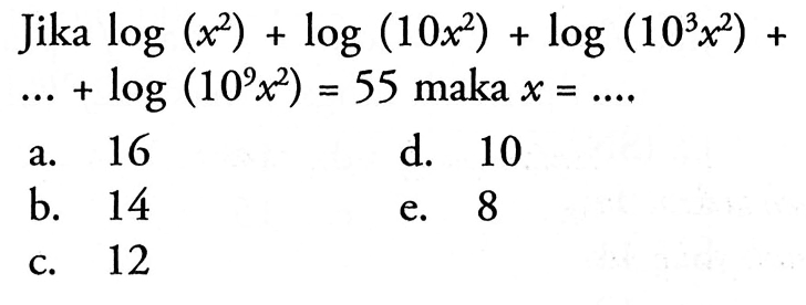 Jika log(x^2)+log(10x^2)+log(10^3 x^2)+ ...+log (10^9 x^2)=55 maka x=.... 