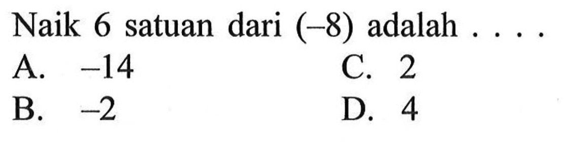 Naik 6 satuan dari (-8) adalah . . . .