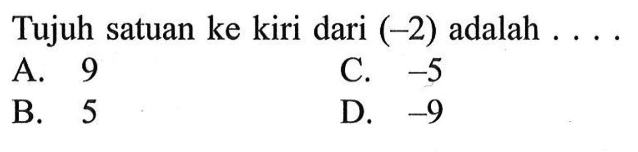 Tujuh satuan ke kiri dari (-2) adalah ....