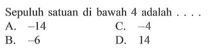 Sepuluh satuan di bawah 4 adalah . . . .