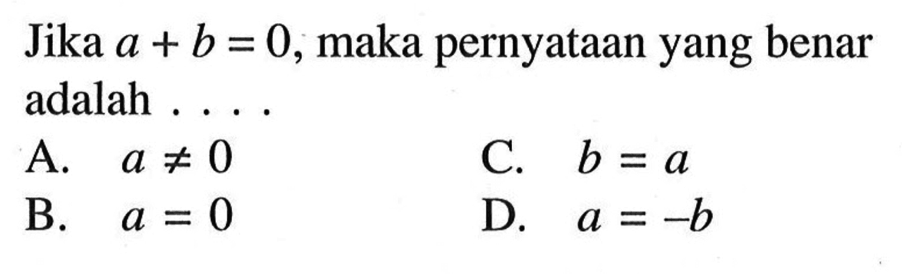 Jika a + b = 0, maka pernyataan yang benar adalah . . . .