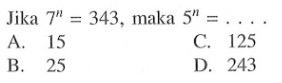 Jika 7^n = 343 , maka 5^n = ....