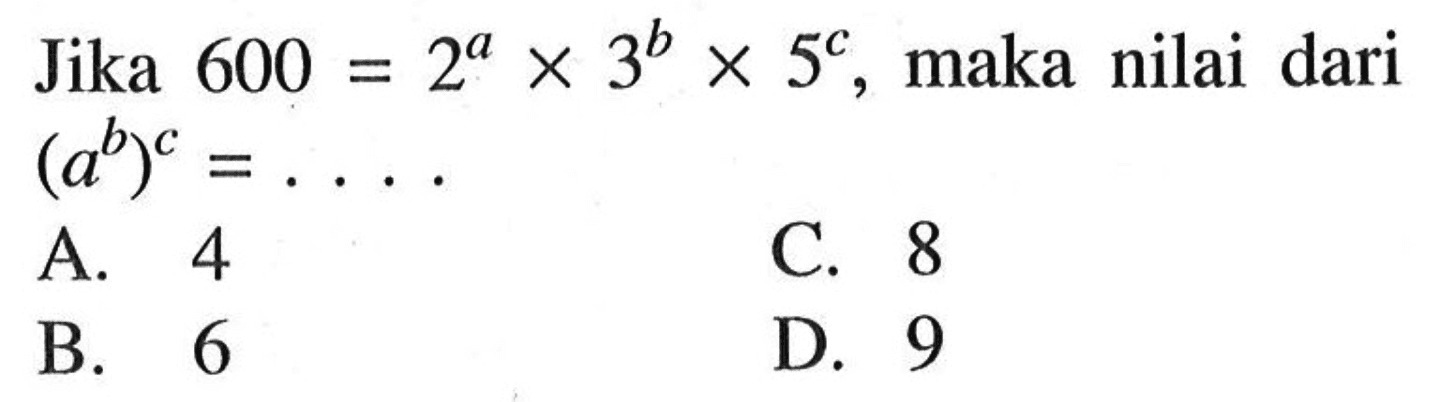 Jika 600 = 2^a x 3^b x 5^c, maka nilai dari (a^b)^c = ....