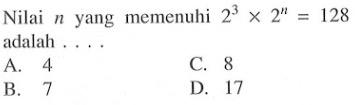 Nilai n yang memenuhi 2^3 x 2^n = 128 adalah ....