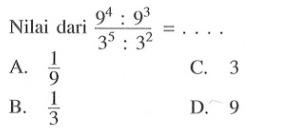 Nilai dari 9^4 :9^3 / 3^5 :3^2