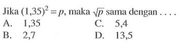 Jika (1,35)^2 = p, maka akar(p) sama dengan....