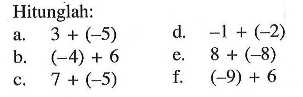 Hitunglah: a. 3 + (-5) b. (-4) + 6 c. 7 + (-5) d. -1 + (-2) e. 8 + (-8) f. (-9) + 6