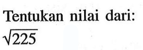 Tentukan nilai dari: akar(225)