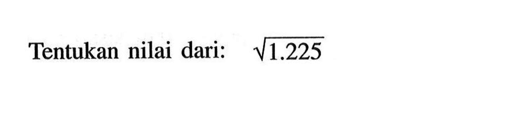 Tentukan nilai dari: akar(1.225)