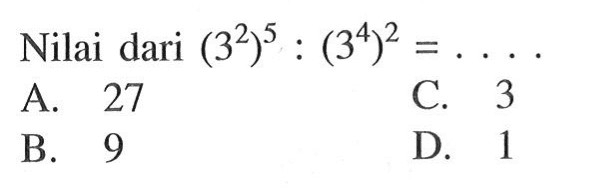 Nilai dari (3^2)^5 : (3^4)^2 = ....