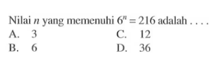 Nilai n yang memenuhi 6^n = 216 adalah . . . .