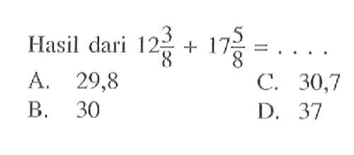 Hasil dari 12 3/8 + 17 5/8 = . . . .