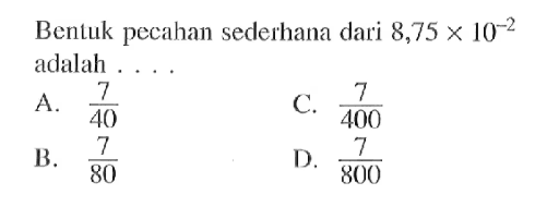 Bentuk pecahan sederhana dari 8,75 x 10^(-2) adalah . . . .