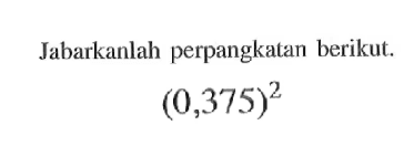 Jabarkanlah perpangkatan berikut. (0,375)^2