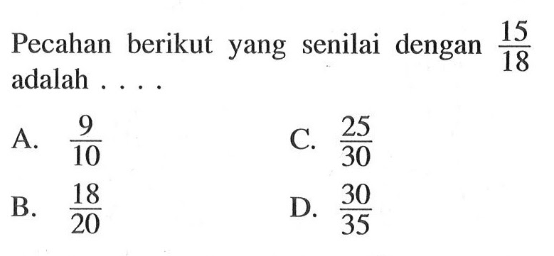 Pecahan berikut yang senilai dengan 15/18 adalah...