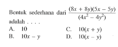 Bentuk sederhana dari ((8x + 8y)(5x - 5y))/(4x^2 - 4y^2) adalah...