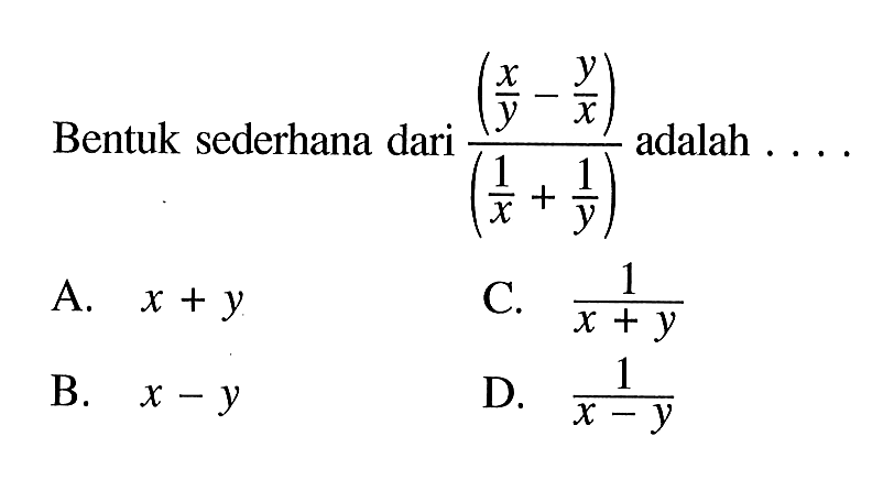 Bentuk sederhana dari (x/y - y/x) / (1/x + 1/y) adalah ....